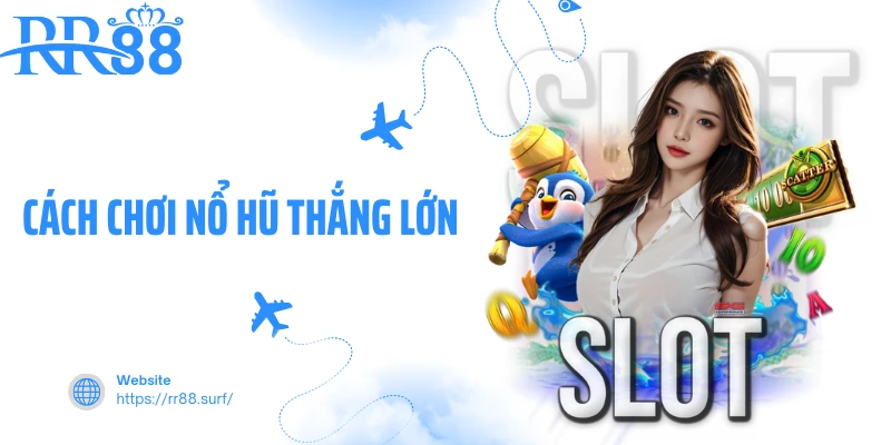 Cách Chơi Nổ Hũ Thắng Lớn - Chiến Thuật Nâng Cao Tại RR88