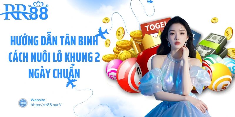 Hướng dẫn tân binh cách nuôi lô khung 2 ngày chuẩn
