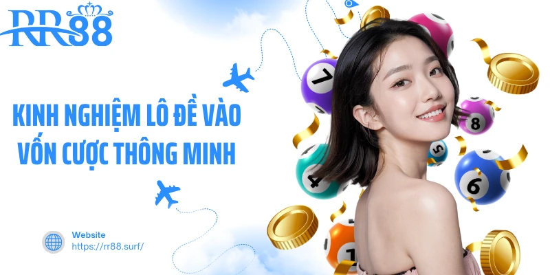 Kinh nghiệm lô đề vào vốn cược thông minh