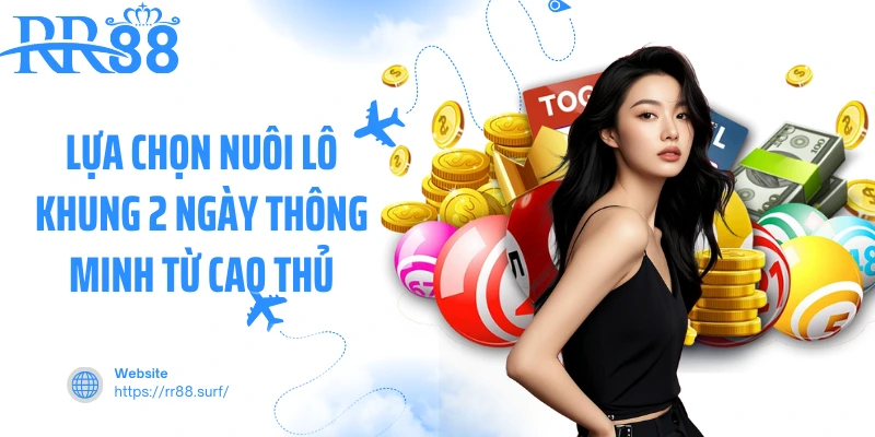 Lựa chọn nuôi lô khung 2 ngày thông minh từ cao thủ