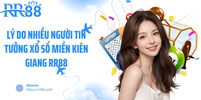 Lý do nhiều người tin tưởng xổ số miền Kiên Giang RR88