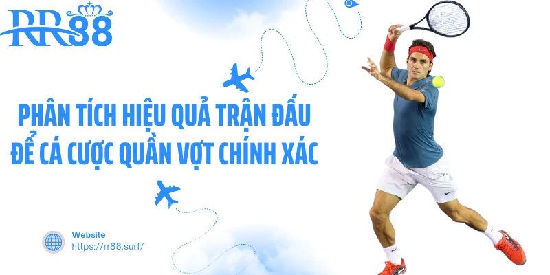 Phân tích hiệu quả trận đấu để cá cược quần vợt chính xác