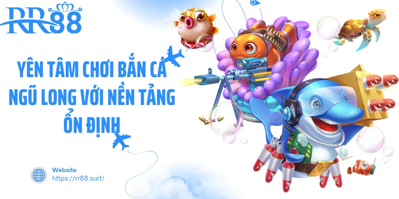 Yên tâm chơi bắn cá ngũ long với nền tảng ổn định